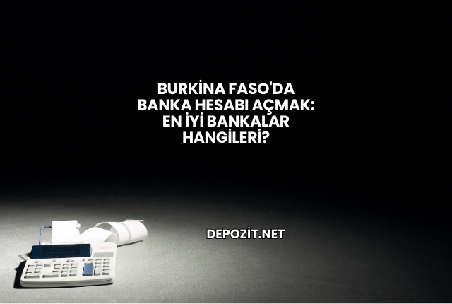 Burkina Faso'da Banka Hesabı Açmak: En İyi Bankalar Hangileri?